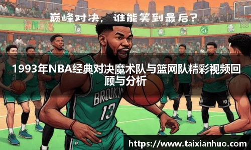 1993年NBA经典对决魔术队与篮网队精彩视频回顾与分析